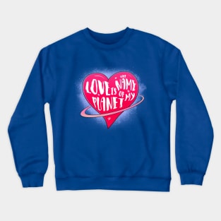 Love is the name of my planet Crewneck Sweatshirt